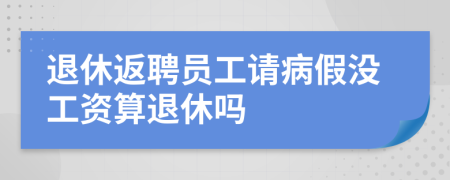 退休返聘员工请病假没工资算退休吗