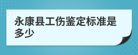 永康县工伤鉴定标准是多少