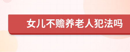 女儿不赡养老人犯法吗