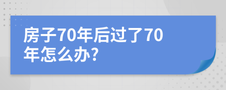 房子70年后过了70年怎么办?