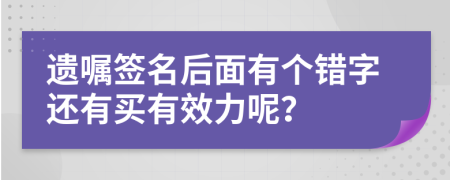 遗嘱签名后面有个错字还有买有效力呢？