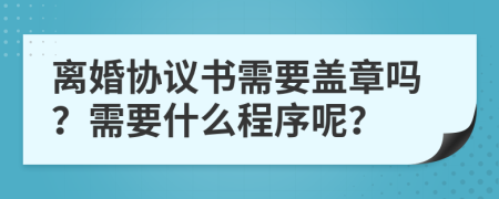 离婚协议书需要盖章吗？需要什么程序呢？