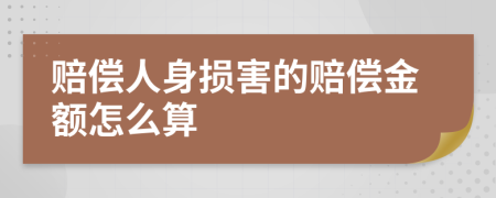 赔偿人身损害的赔偿金额怎么算