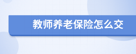 教师养老保险怎么交