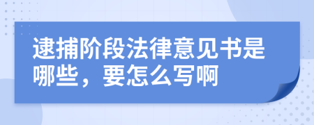 逮捕阶段法律意见书是哪些，要怎么写啊