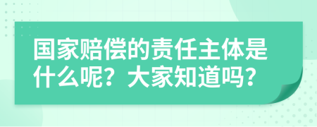 国家赔偿的责任主体是什么呢？大家知道吗？