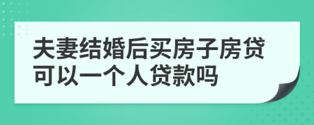 夫妻结婚后买房子房贷可以一个人贷款吗