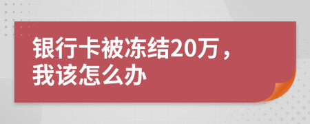 银行卡被冻结20万，我该怎么办