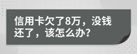 信用卡欠了8万，没钱还了，该怎么办？