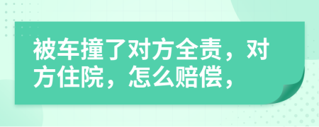 被车撞了对方全责，对方住院，怎么赔偿，