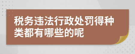 税务违法行政处罚得种类都有哪些的呢