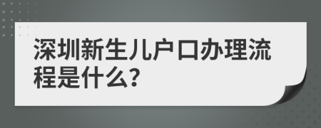 深圳新生儿户口办理流程是什么？