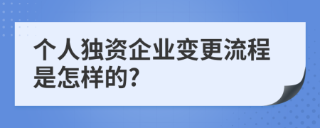 个人独资企业变更流程是怎样的?