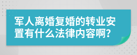 军人离婚复婚的转业安置有什么法律内容啊？