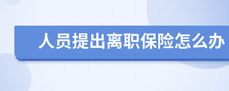 人员提出离职保险怎么办