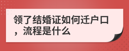 领了结婚证如何迁户口，流程是什么