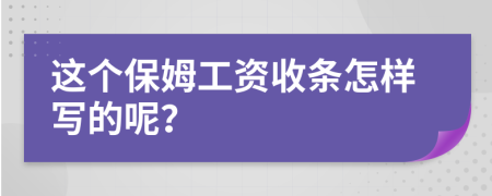 这个保姆工资收条怎样写的呢？