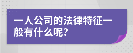 一人公司的法律特征一般有什么呢？