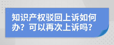 知识产权驳回上诉如何办？可以再次上诉吗？