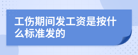 工伤期间发工资是按什么标准发的