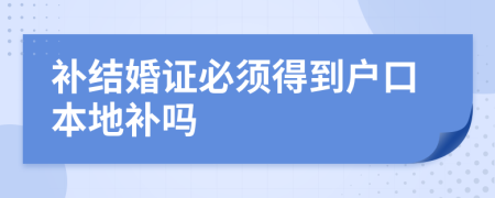 补结婚证必须得到户口本地补吗