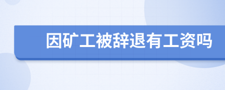 因矿工被辞退有工资吗