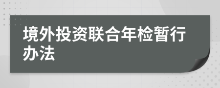 境外投资联合年检暂行办法