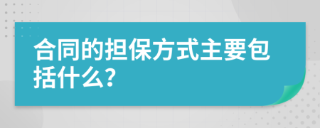 合同的担保方式主要包括什么？