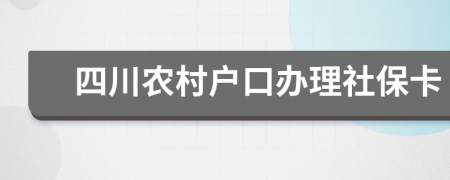 四川农村户口办理社保卡