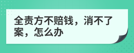 全责方不赔钱，消不了案，怎么办