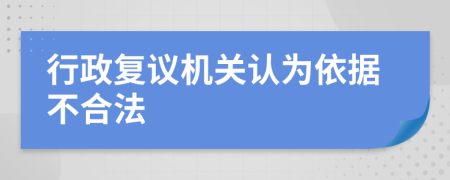 行政复议机关认为依据不合法