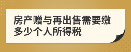 房产赠与再出售需要缴多少个人所得税