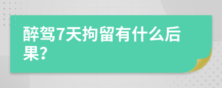 醉驾7天拘留有什么后果？