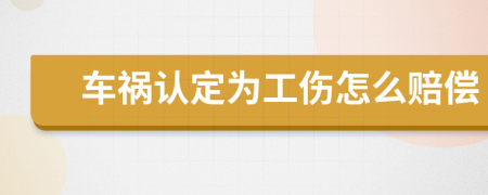 车祸认定为工伤怎么赔偿