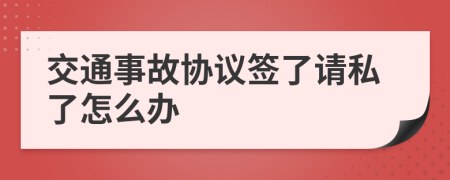 交通事故协议签了请私了怎么办