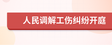 人民调解工伤纠纷开庭