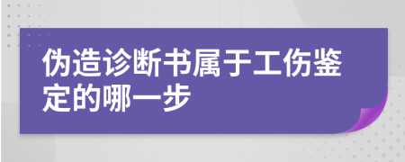 伪造诊断书属于工伤鉴定的哪一步