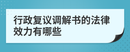 行政复议调解书的法律效力有哪些