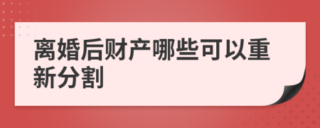 离婚后财产哪些可以重新分割