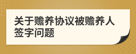 关于赡养协议被赡养人签字问题