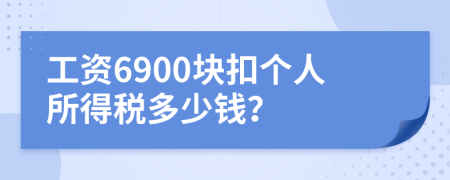 工资6900块扣个人所得税多少钱？