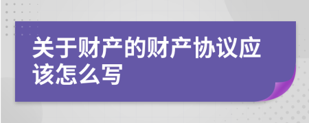 关于财产的财产协议应该怎么写