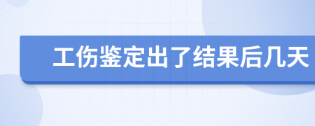 工伤鉴定出了结果后几天