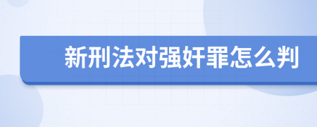 新刑法对强奸罪怎么判