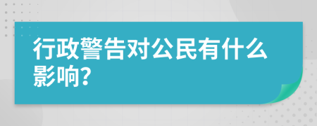 行政警告对公民有什么影响？