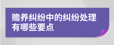 赡养纠纷中的纠纷处理有哪些要点