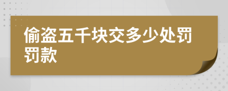 偷盗五千块交多少处罚罚款