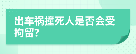 出车祸撞死人是否会受拘留？