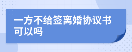 一方不给签离婚协议书可以吗