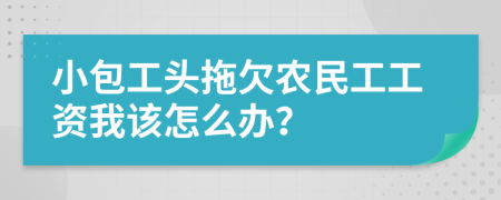 小包工头拖欠农民工工资我该怎么办？